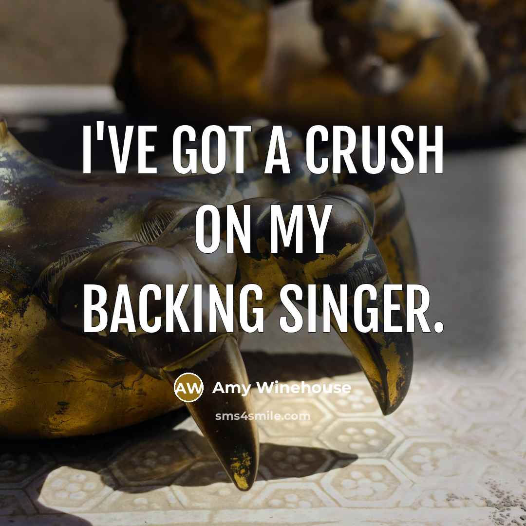 “I've got a crush on my backing singer.…” quote by Amy Winehouse