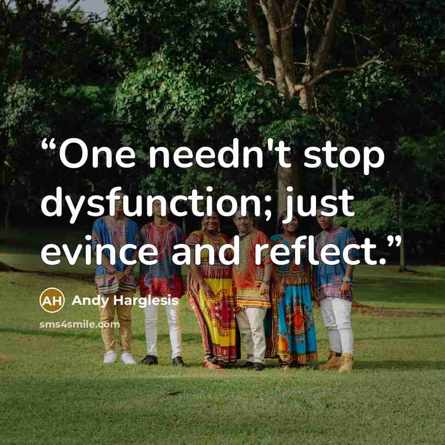 “One needn't stop dysfunction; just evince and reflect.” quote by Andy Harglesis