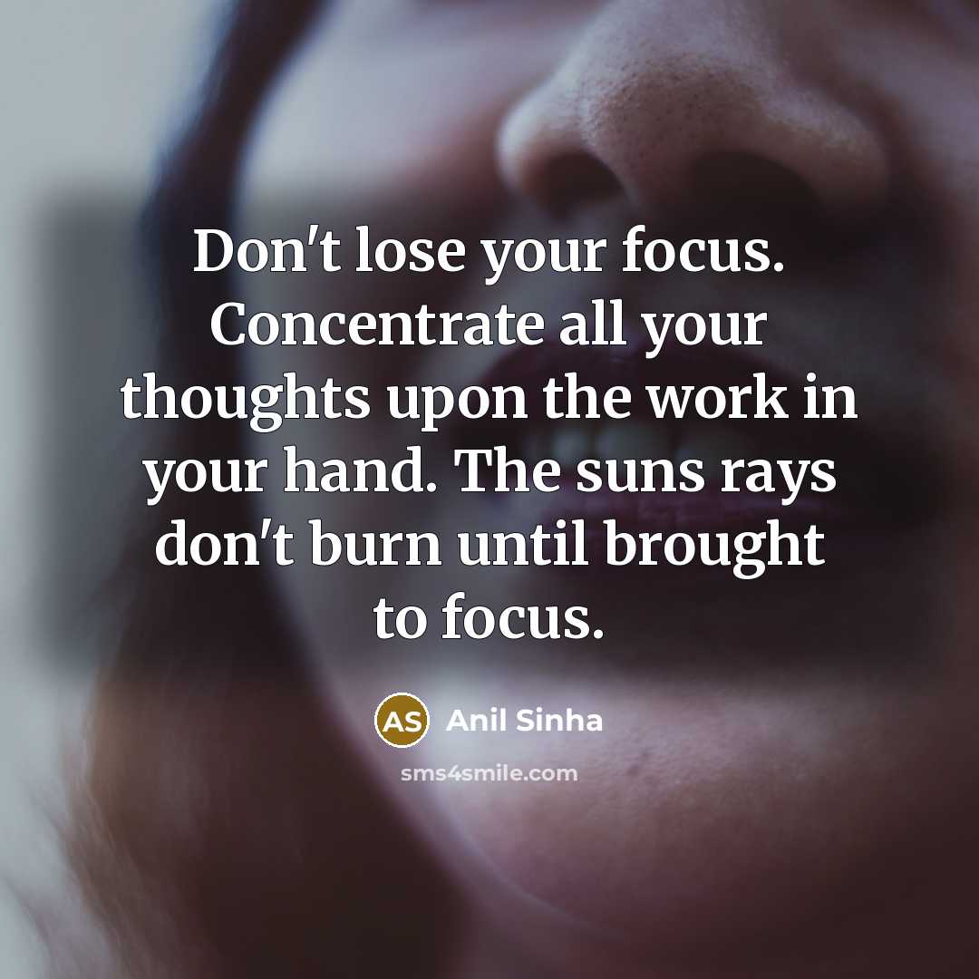 “Don't lose your focus. Concentrate all your thoughts upon the…” quote by Anil Sinha