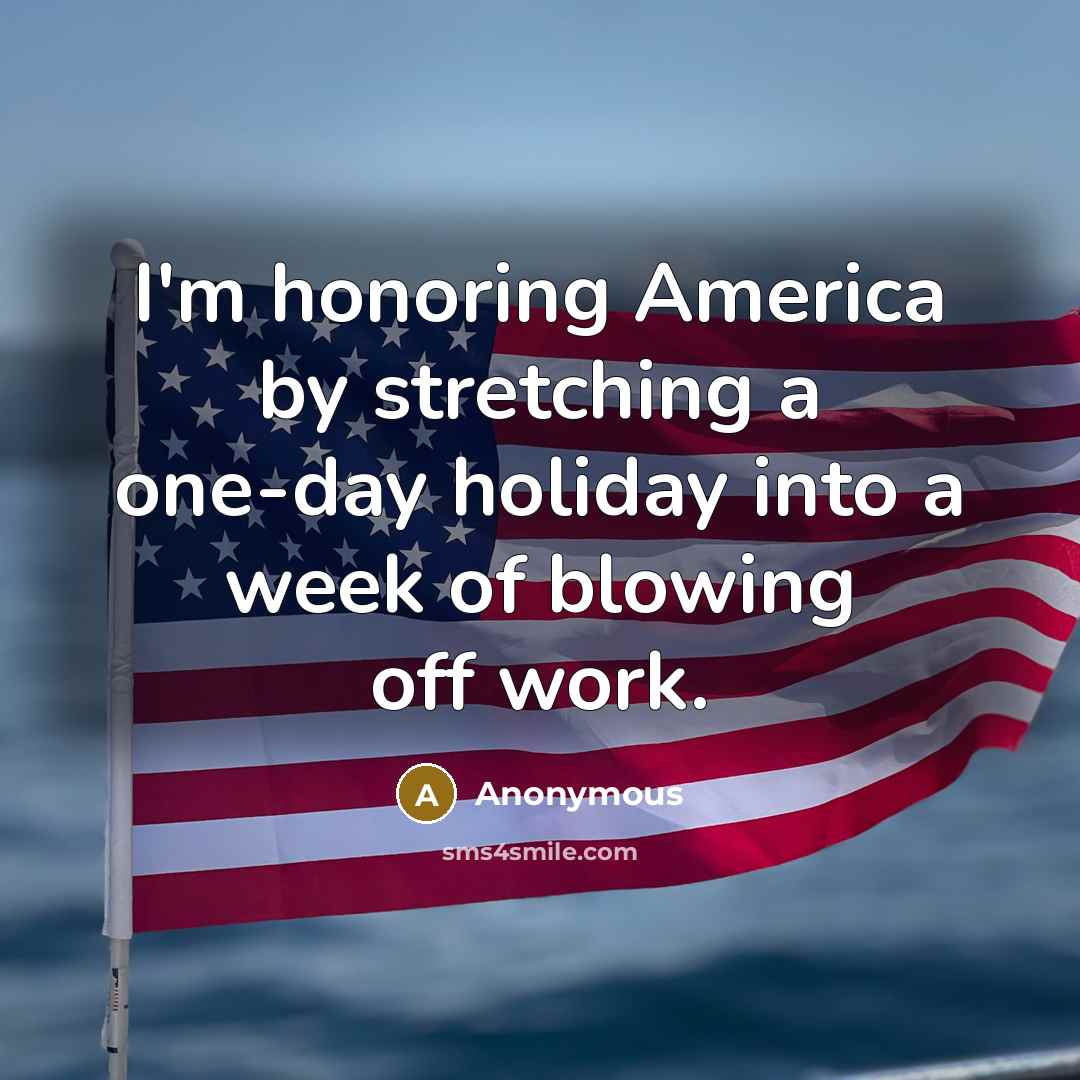 “I'm honoring America by stretching a one-day holiday into a…” quote by Anonymous