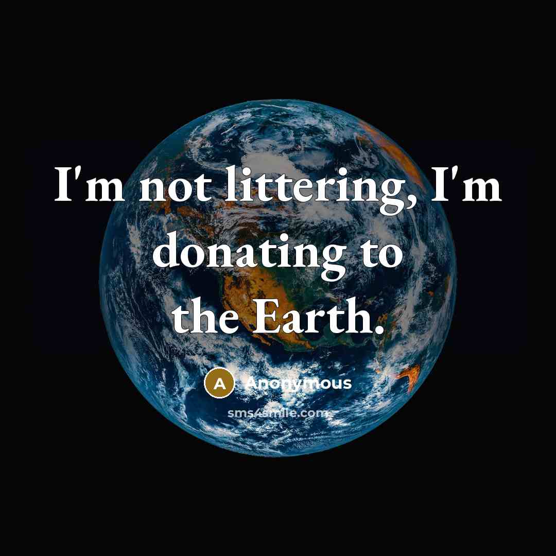 “I'm not littering, I'm donating to the Earth.…” quote by Anonymous