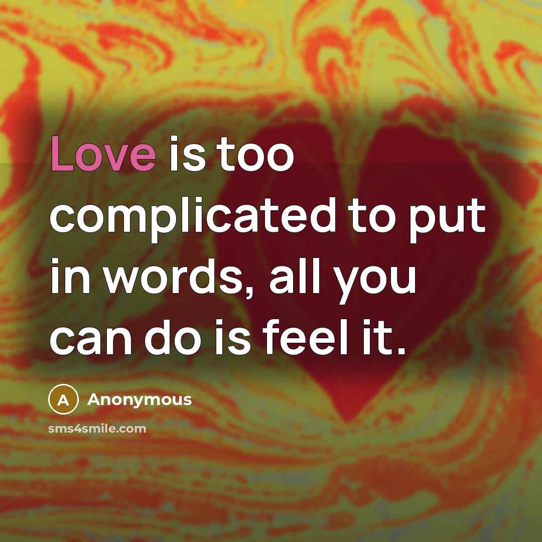 “Love is too complicated to put in words, all you can do is feel it.” quote by Anonymous