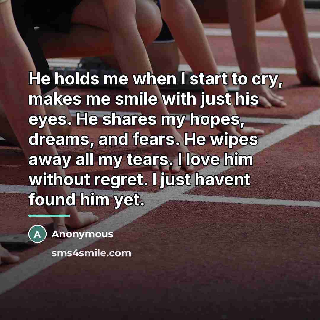 “He holds me when I start to cry, makes me…” quote by Anonymous