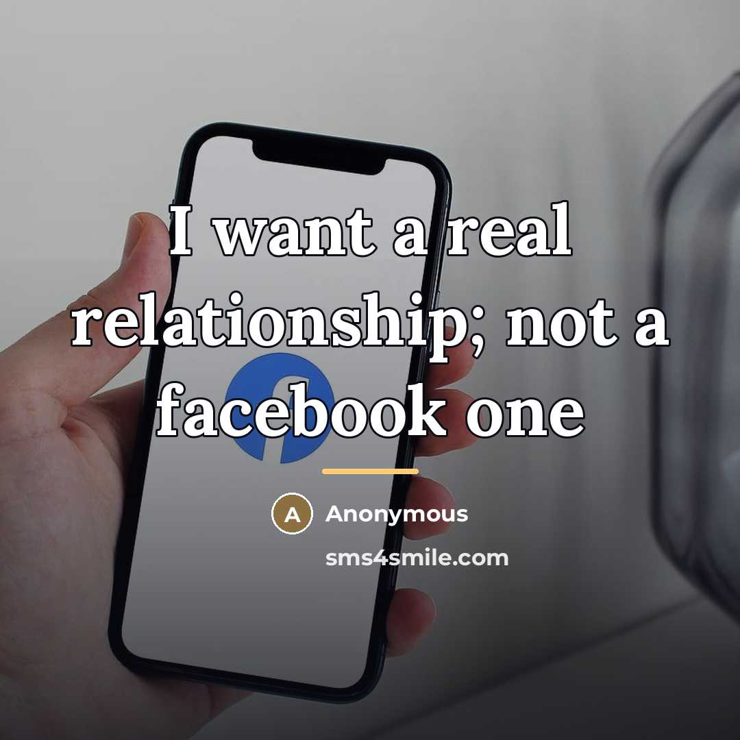 “I want a real relationship; not a facebook one…” quote by Anonymous