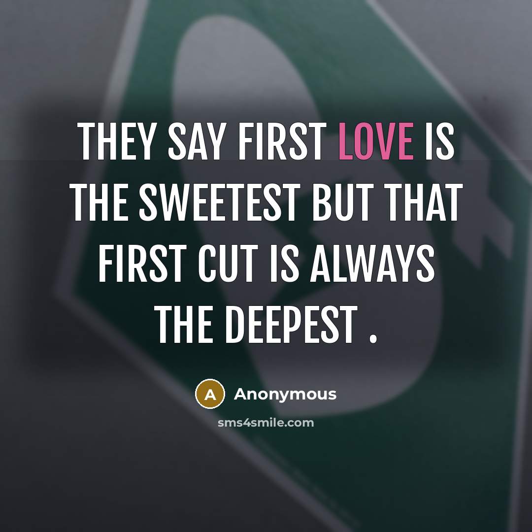 “They say first love is the sweetest but that first cut is always the deepest .” quote by Anonymous