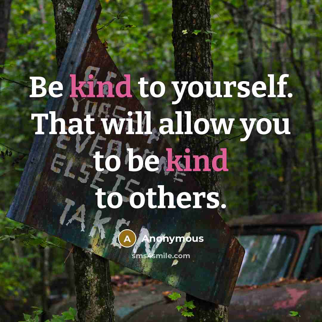 “Be kind to yourself. That will allow you to be kind to others.” quote by Anonymous