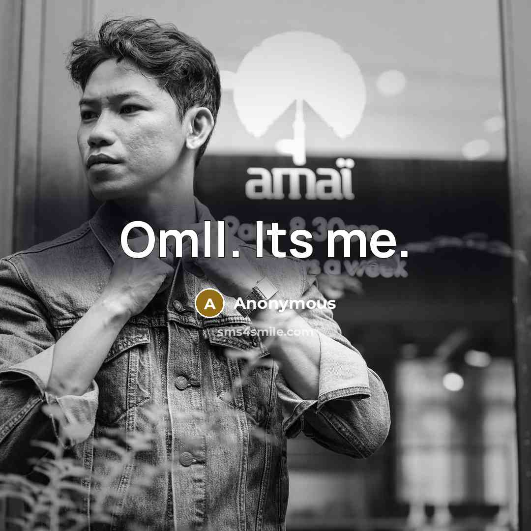 “Omll. Its me.” quote by Anonymous