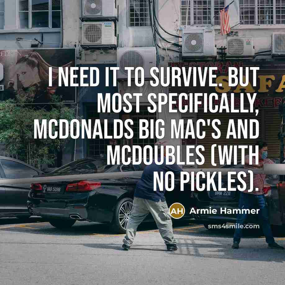 “I need it to survive. But most specifically, McDonalds Big…” quote by Armie Hammer