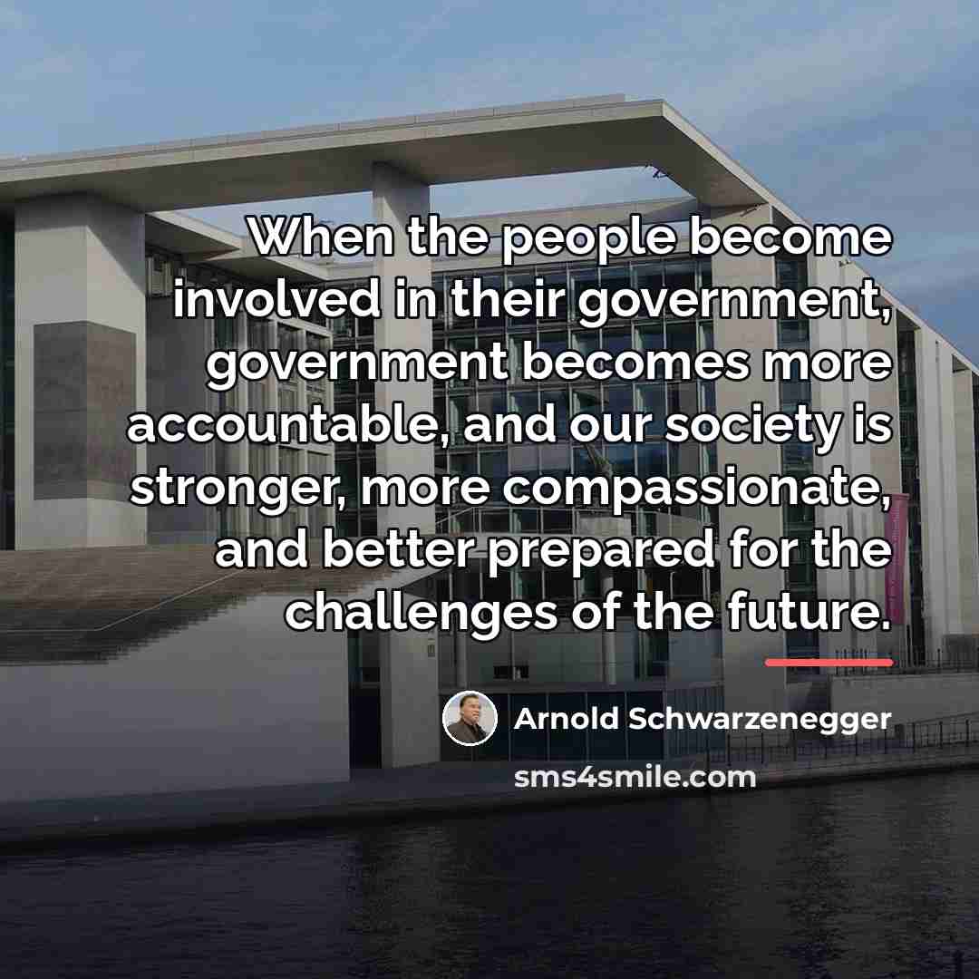 “When the people become involved in their government, government becomes…” quote by Arnold Schwarzenegger