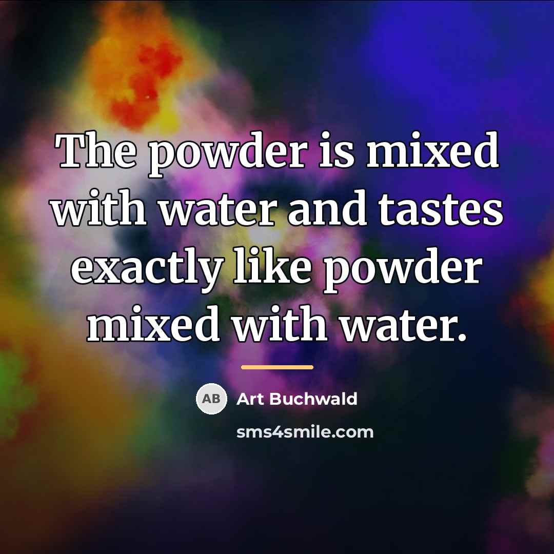 “The powder is mixed with water and tastes exactly like…” quote by Art Buchwald