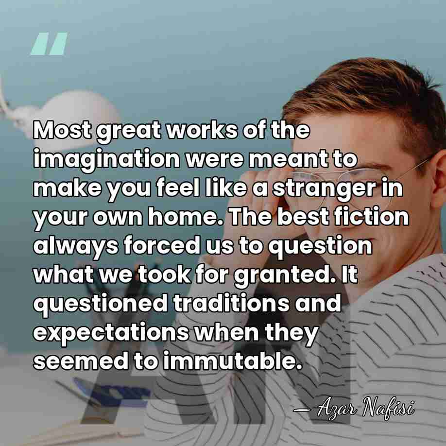 Most great works of the imagination were meant to make you feel&hellip; - Azar Nafisi
