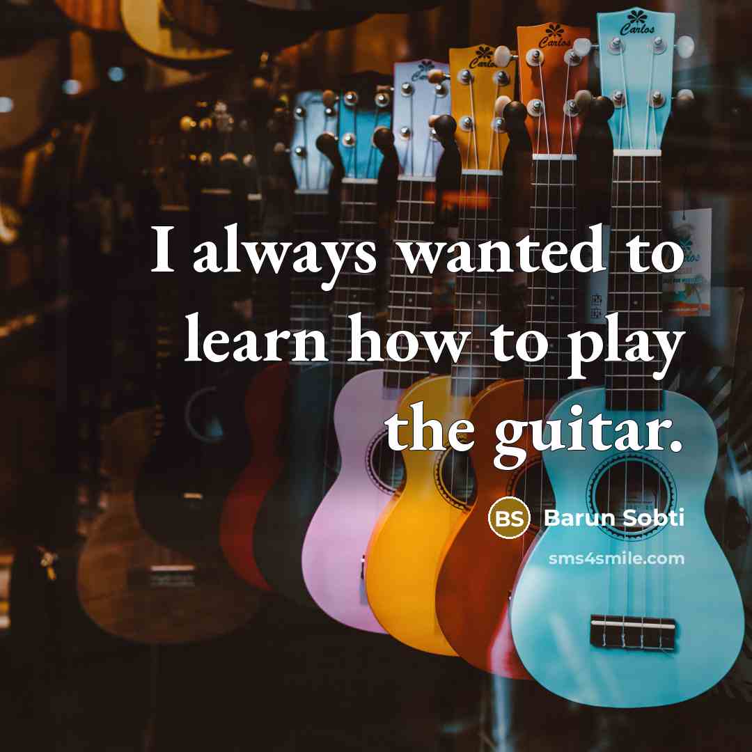 “I always wanted to learn how to play the guitar.…” quote by Barun Sobti