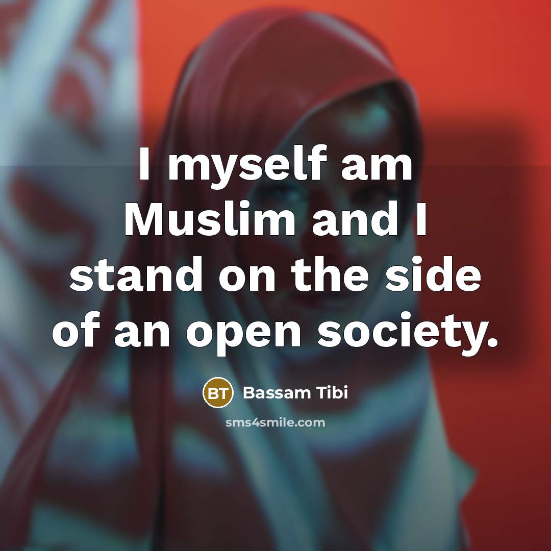 “I myself am Muslim and I stand on the side…” quote by Bassam Tibi