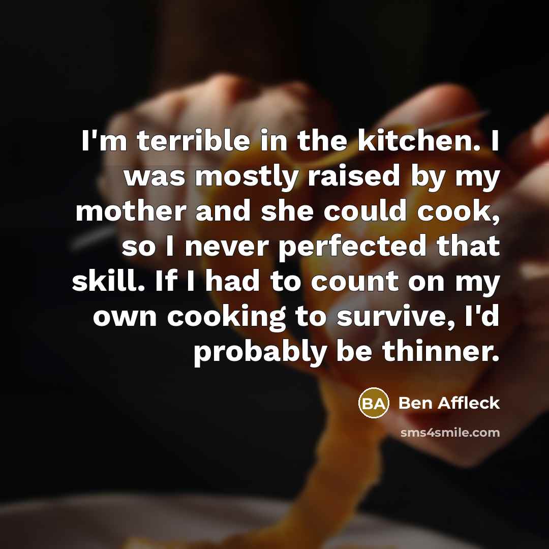 “I'm terrible in the kitchen. I was mostly raised by…” quote by Ben Affleck