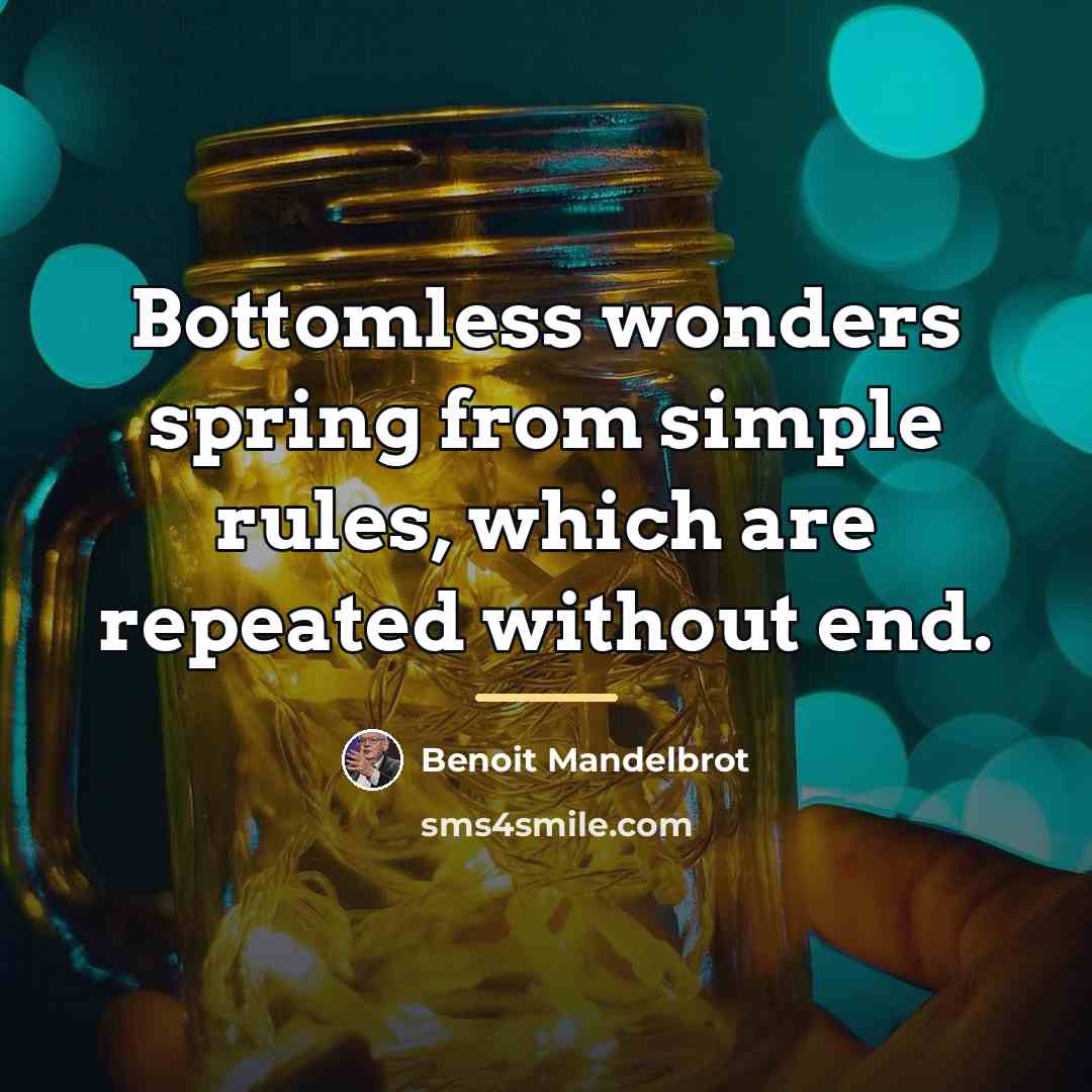 “Bottomless wonders spring from simple rules, which are repeated without…” quote by Benoit Mandelbrot