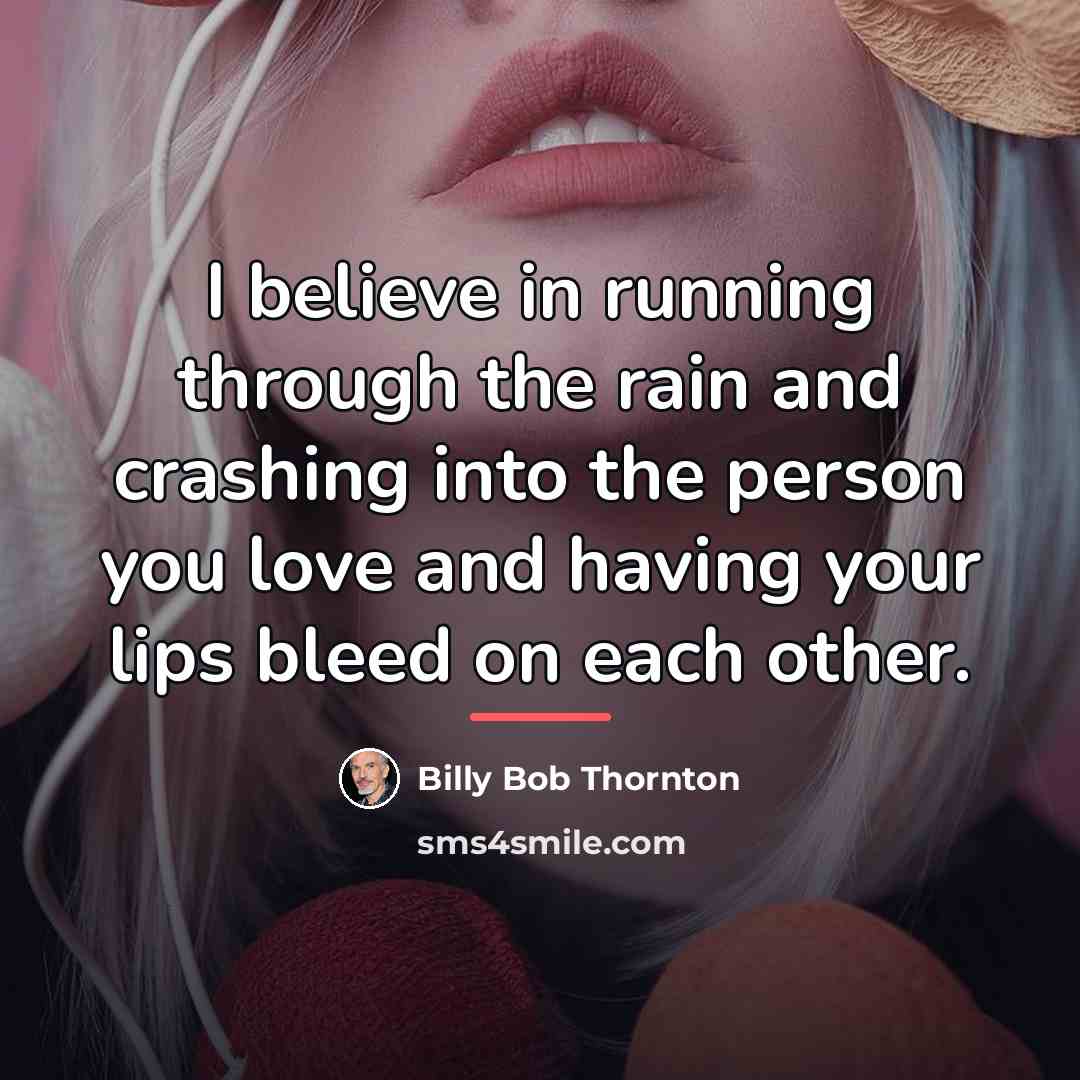 “I believe in running through the rain and crashing into…” quote by Billy Bob Thornton