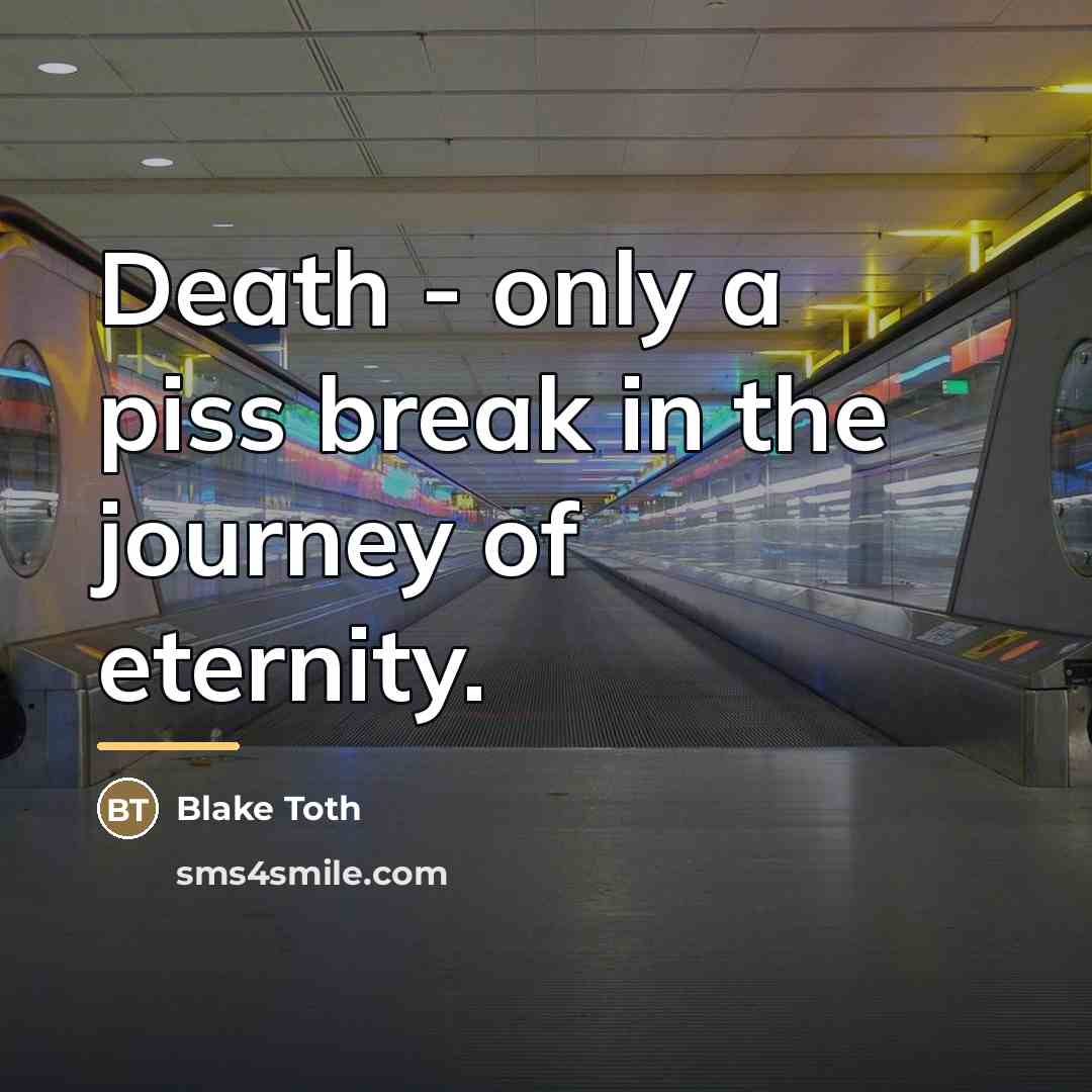 “Death - only a piss break in the journey of…” quote by Blake Toth