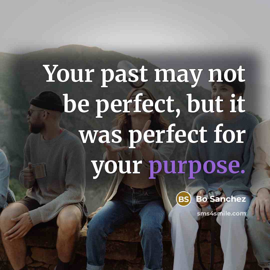 “Your past may not be perfect, but it was perfect…” quote by Bo Sanchez