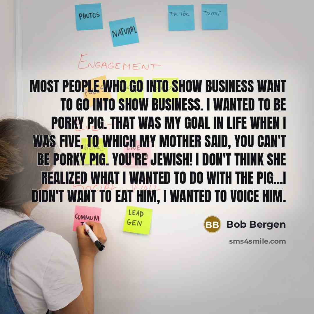 “Most people who go into show business want to go…” quote by Bob Bergen