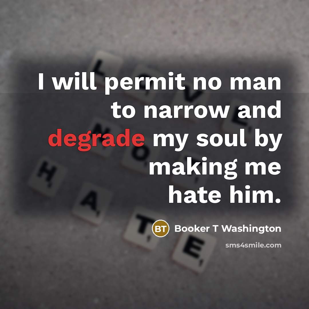 “I will permit no man to narrow and degrade my…” quote by Booker T Washington