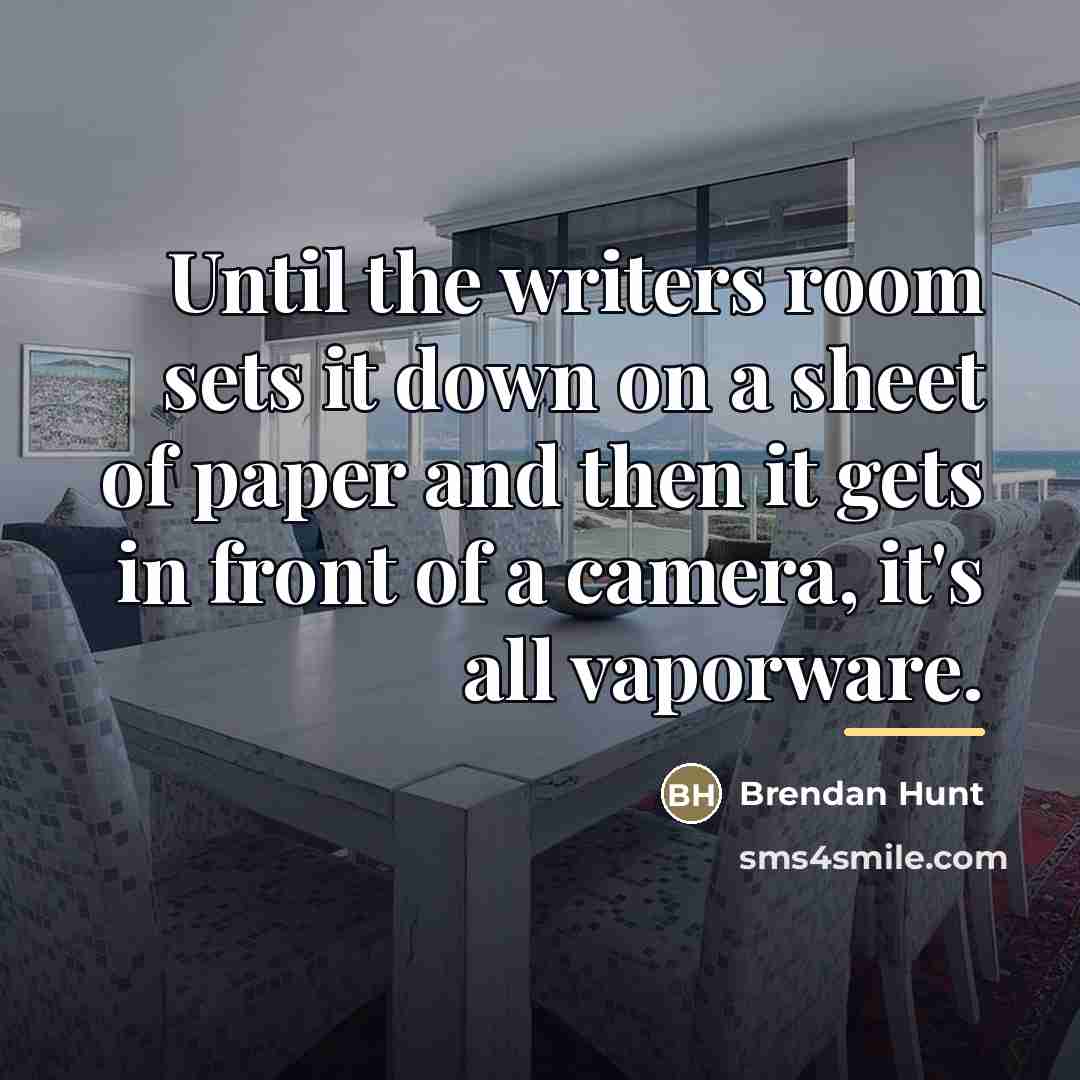 “Until the writers room sets it down on a sheet…” quote by Brendan Hunt