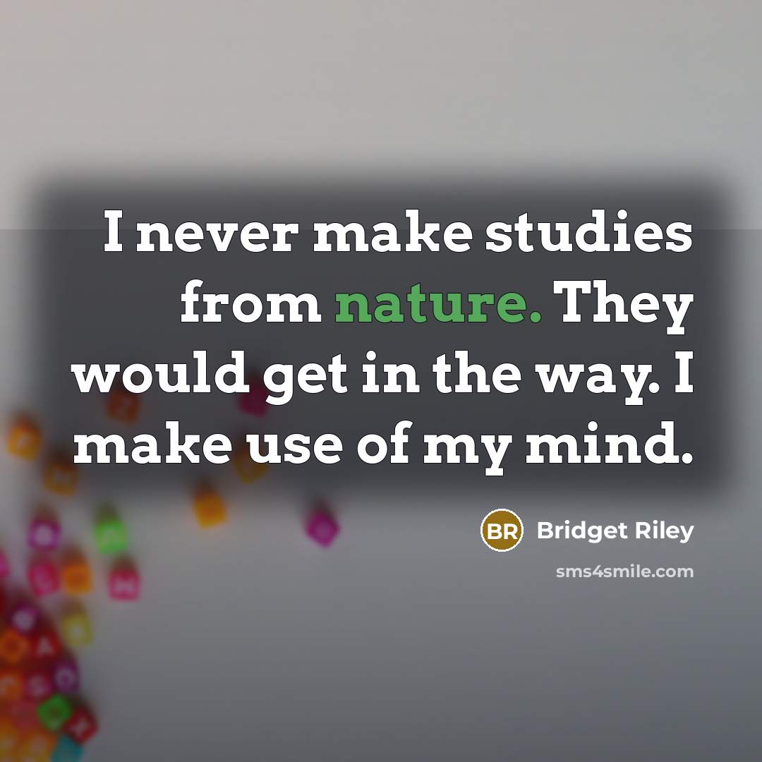 “I never make studies from nature. They would get in…” quote by Bridget Riley