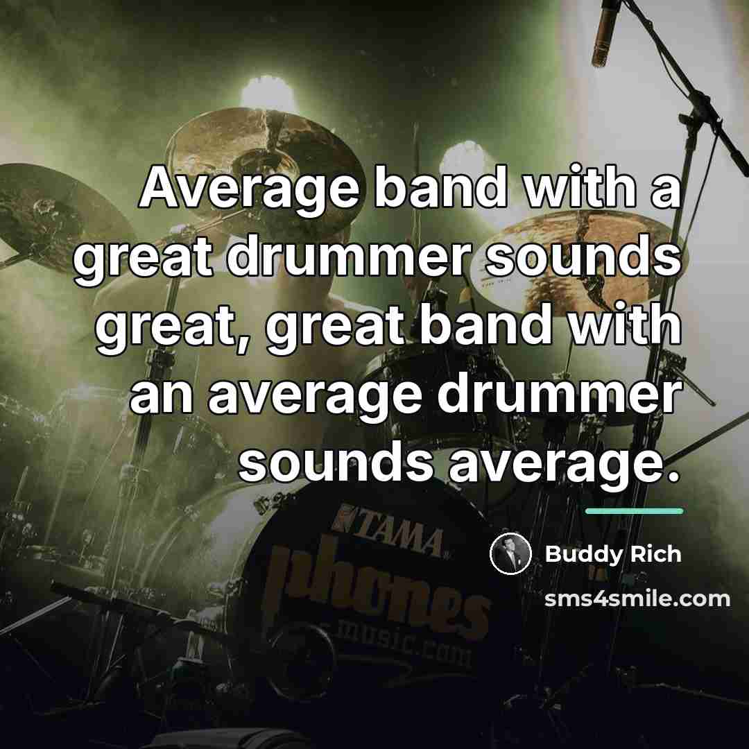 “Average band with a great drummer sounds great, great band…” quote by Buddy Rich