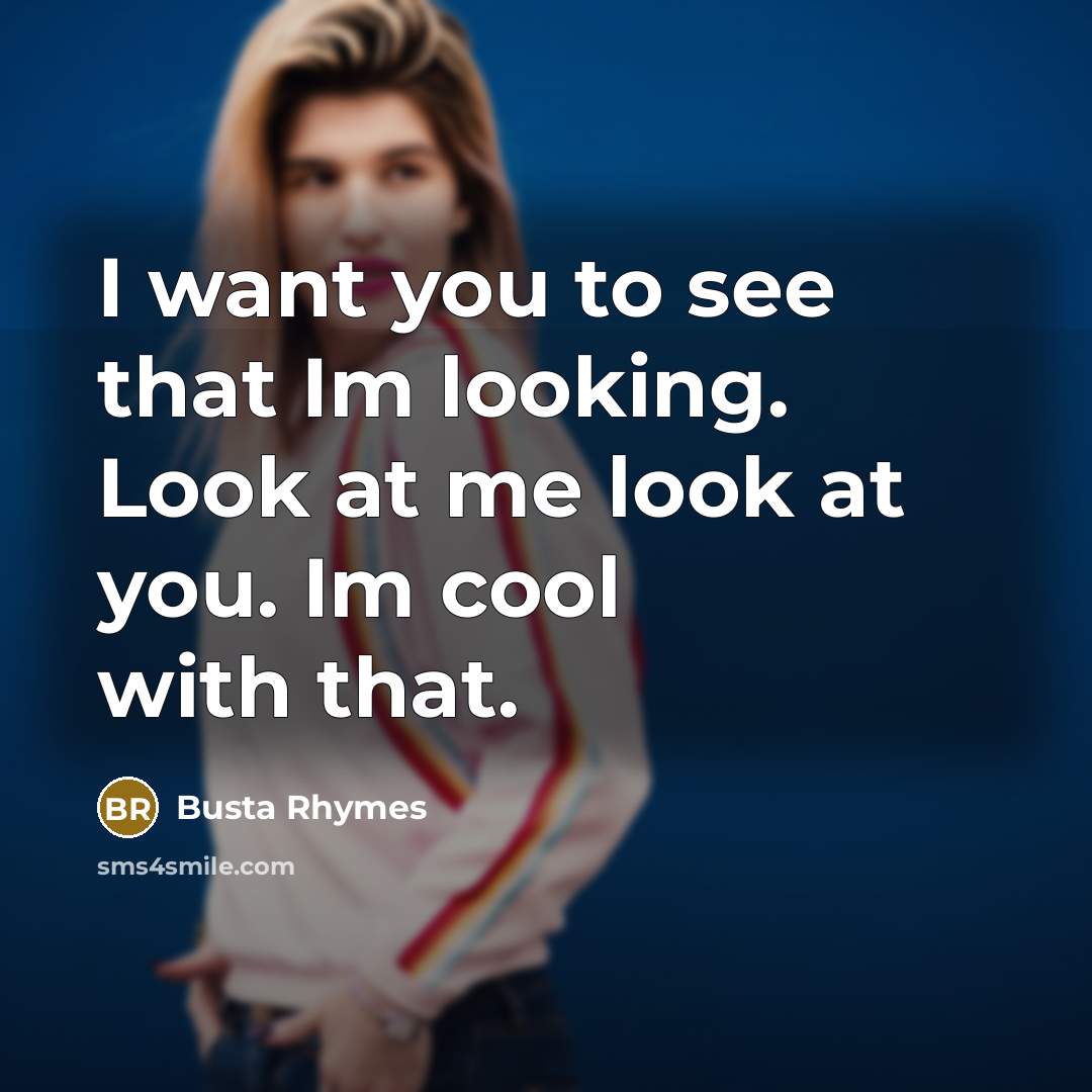 “I want you to see that Im looking. Look at…” quote by Busta Rhymes