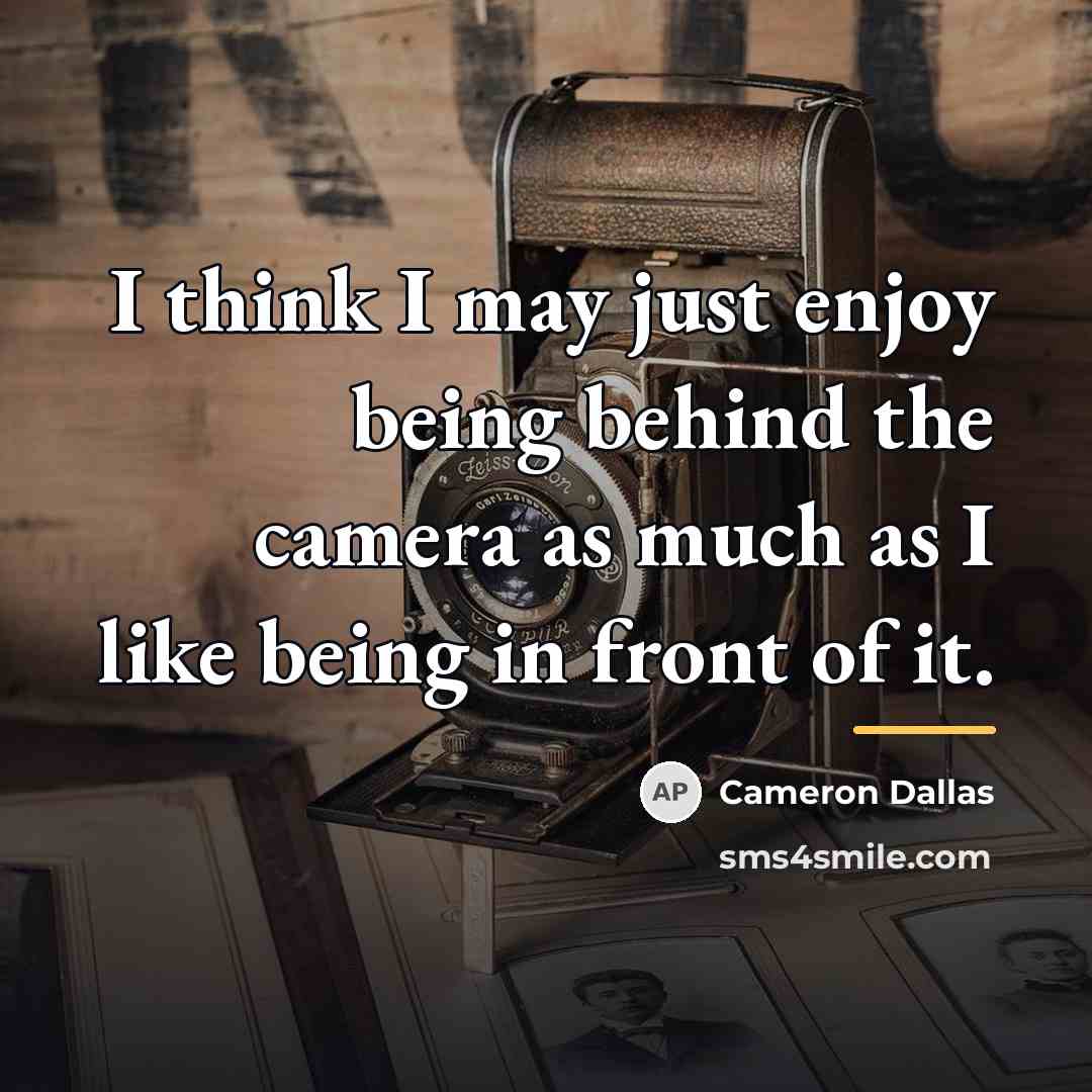 “I think I may just enjoy being behind the camera…” quote by Cameron Dallas