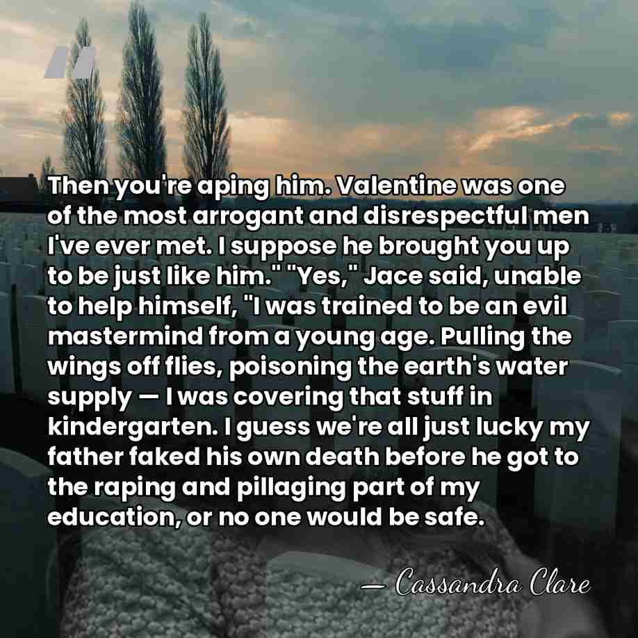 Then you're aping him. Valentine was one of the most arrogant and&hellip; - Cassandra Clare