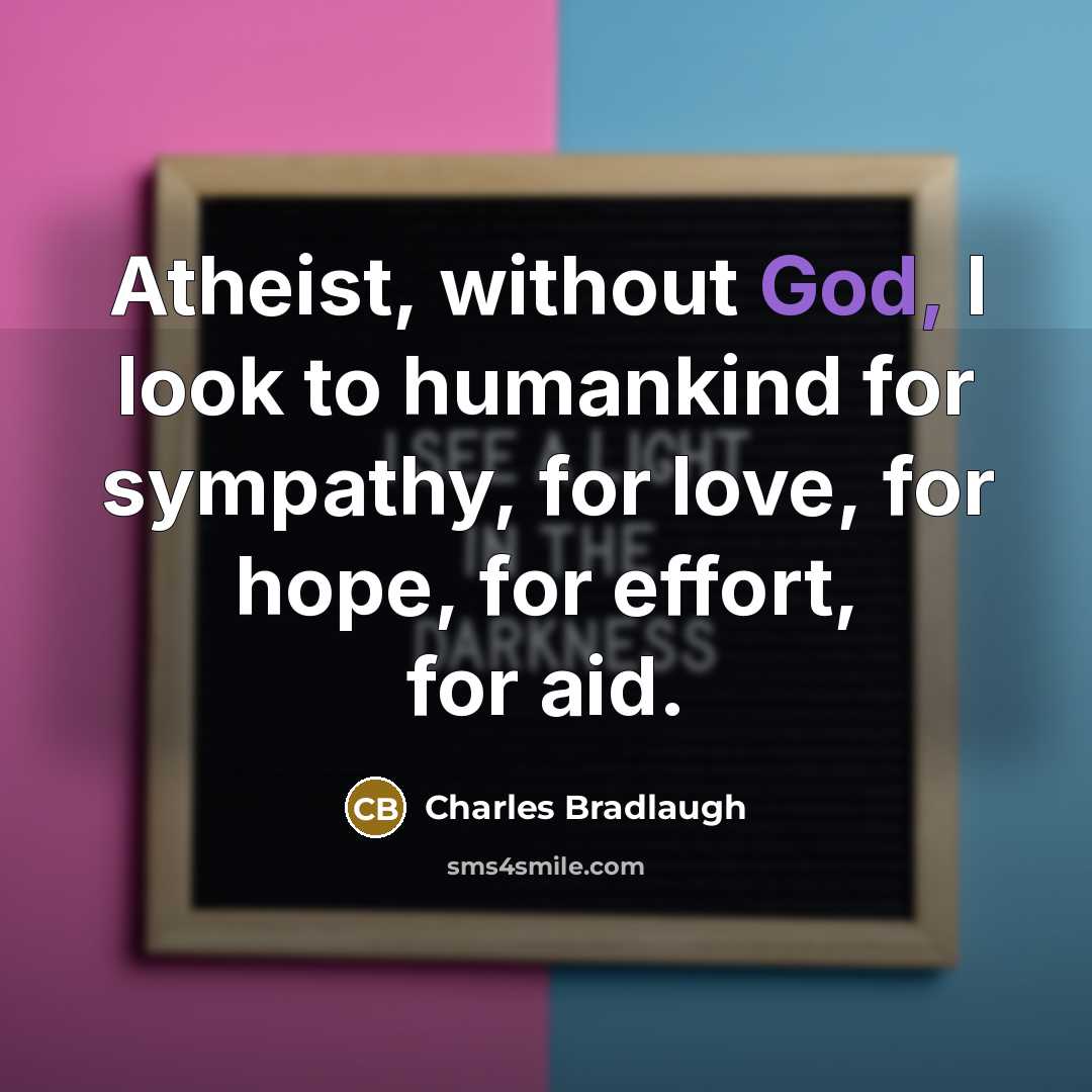 “Atheist, without God, I look to humankind for sympathy, for…” quote by Charles Bradlaugh