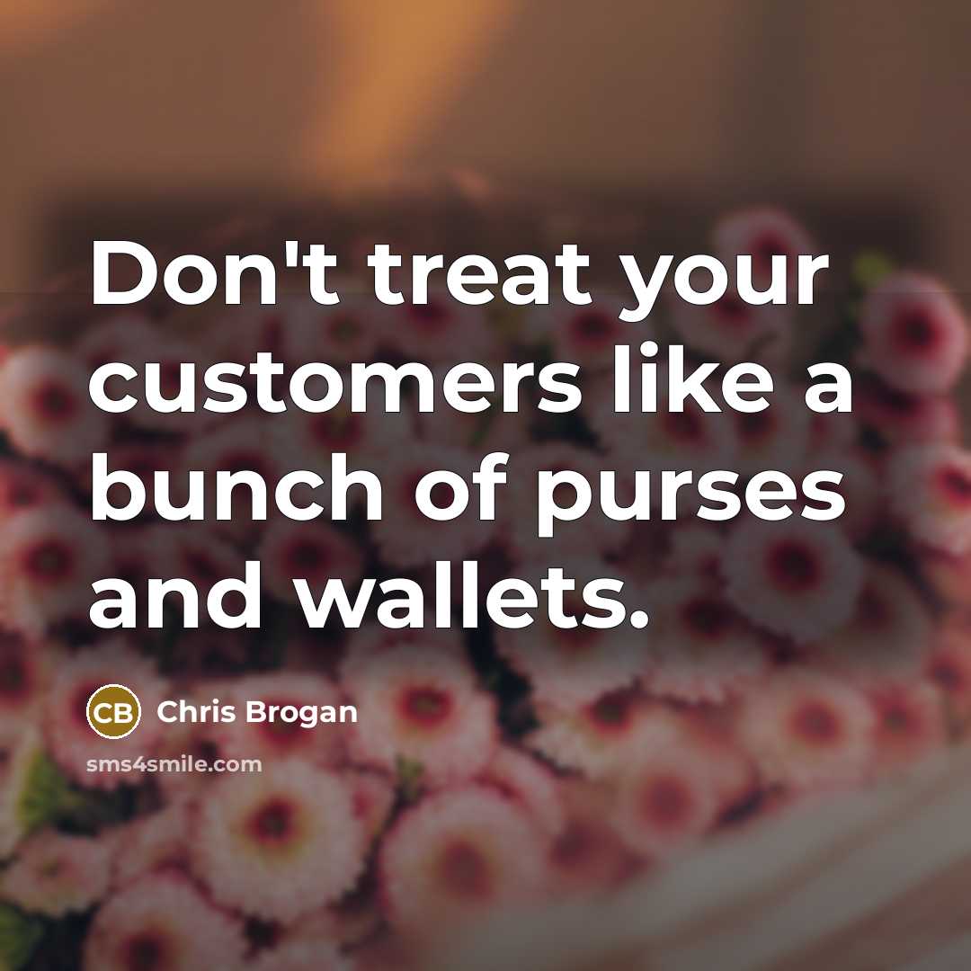“Don't treat your customers like a bunch of purses and…” quote by Chris Brogan