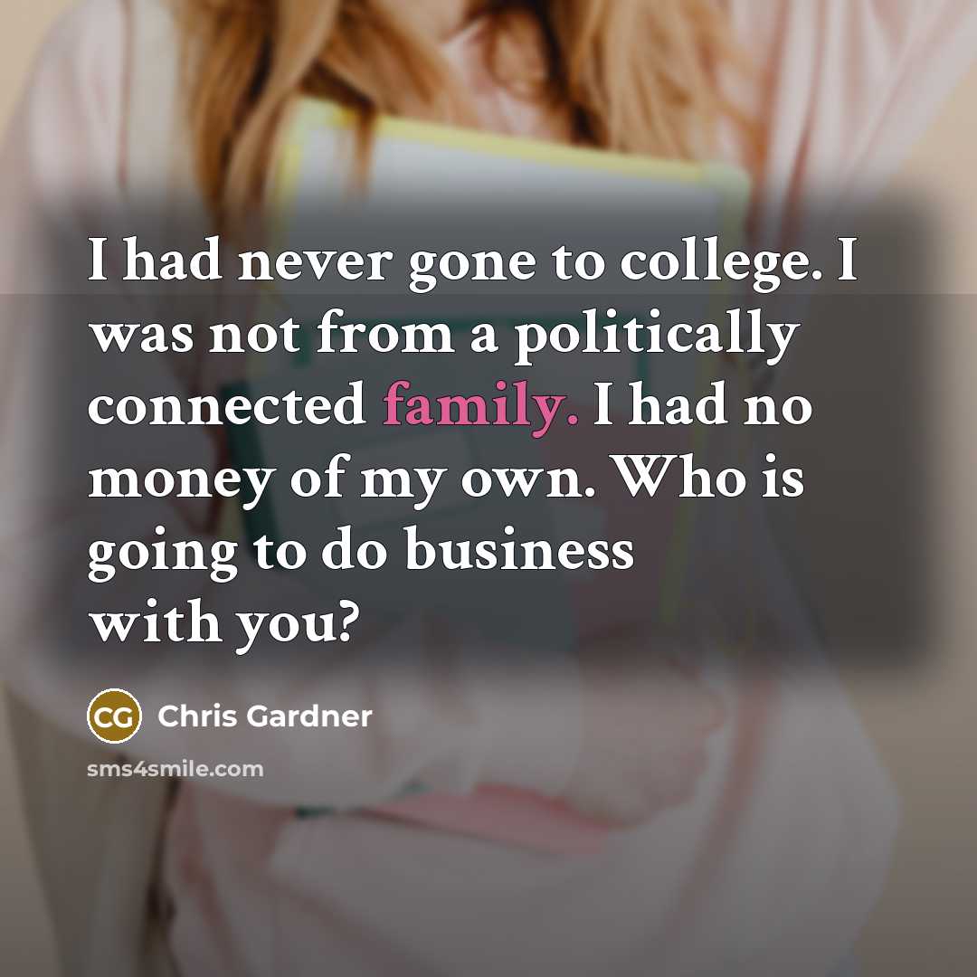 “I had never gone to college. I was not from…” quote by Chris Gardner