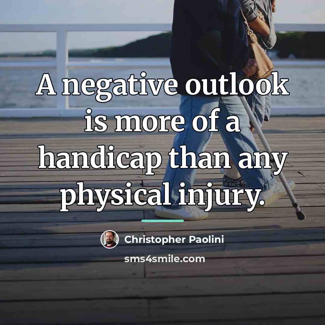 “A negative outlook is more of a handicap than any…” quote by Christopher Paolini