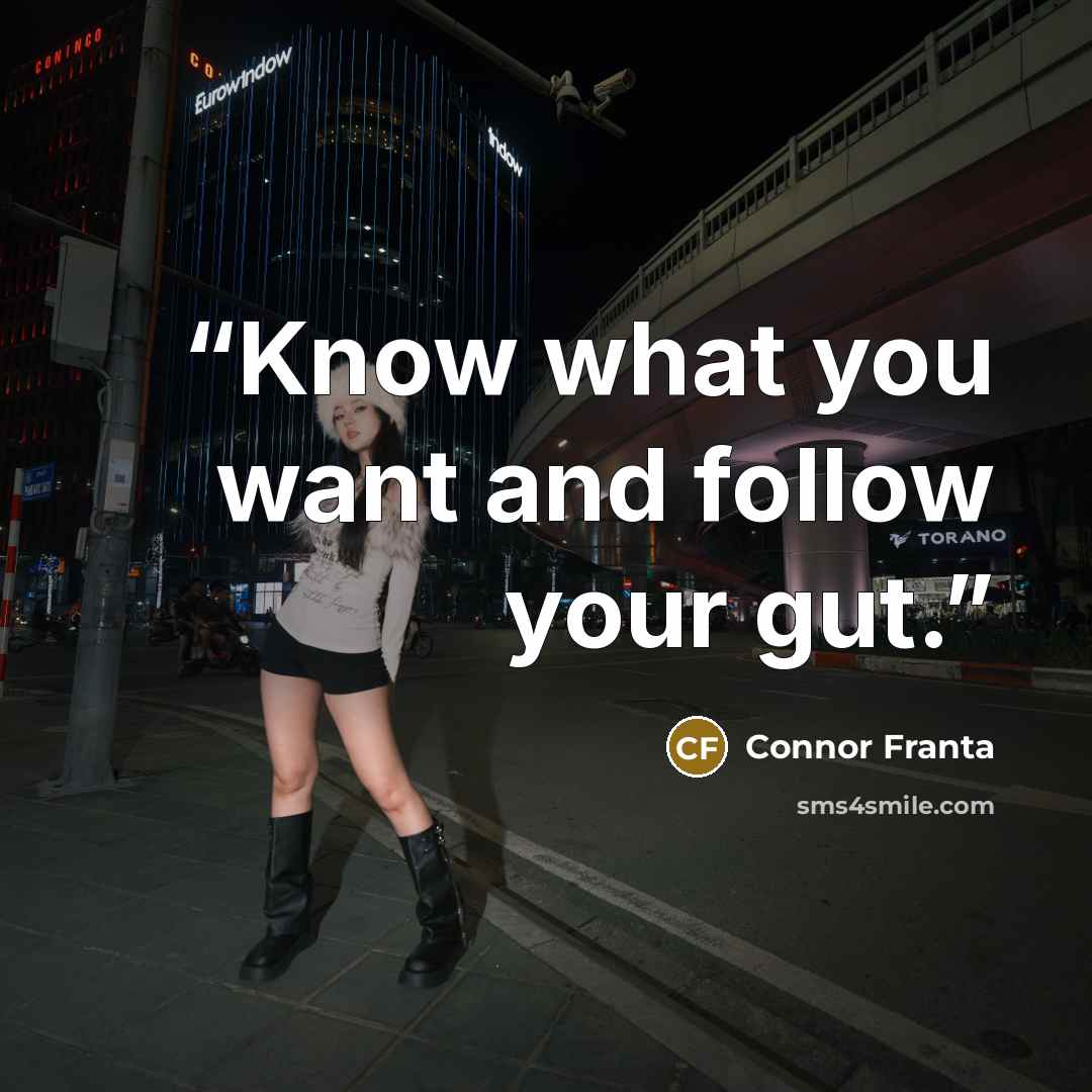 “Know what you want and follow your gut.” quote by Connor Franta