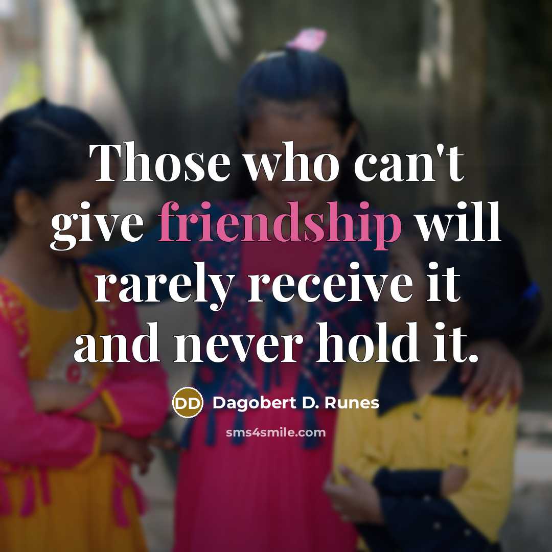 “Those who can't give friendship will rarely receive it and…” quote by Dagobert D. Runes