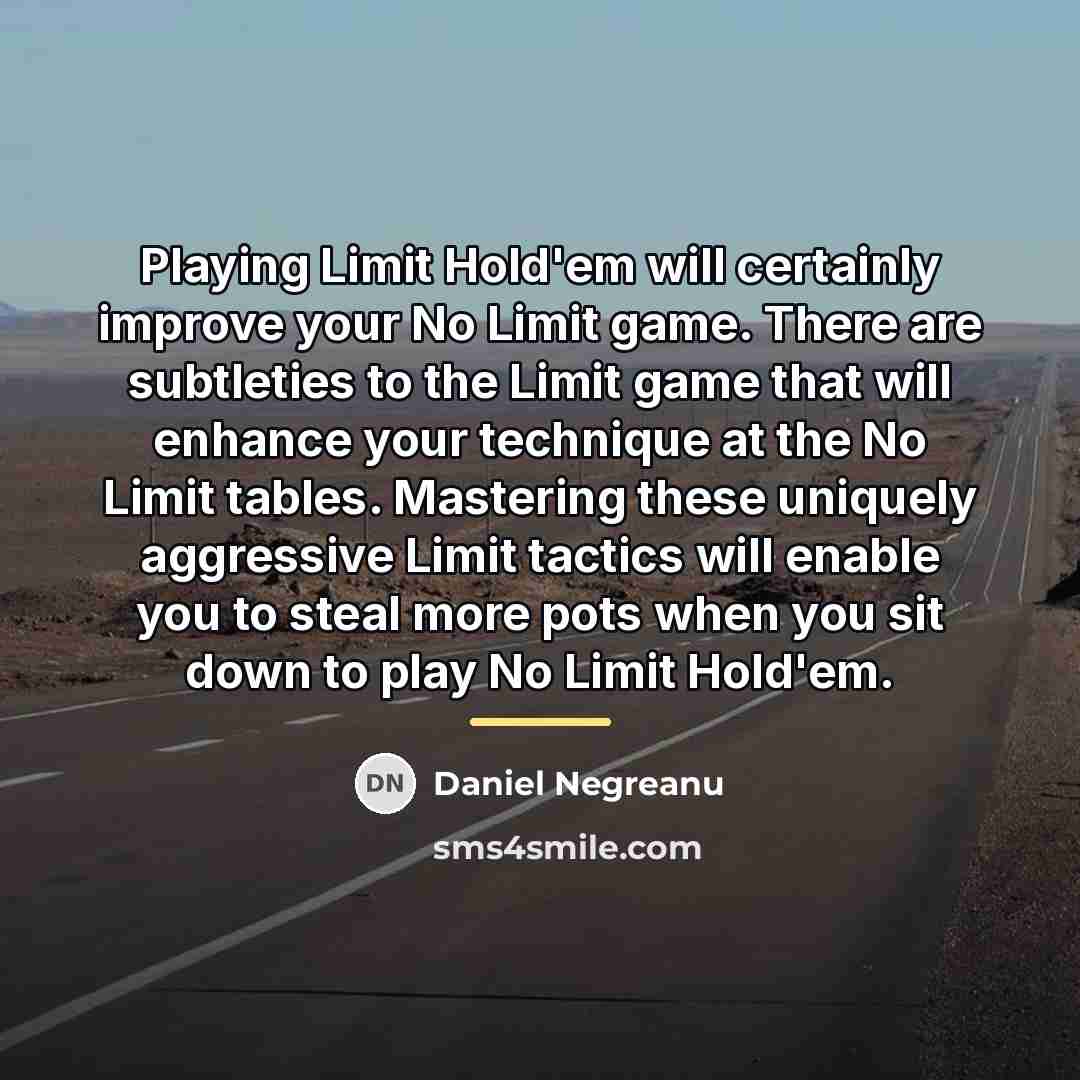 “Playing Limit Hold'em will certainly improve your No Limit game.…” quote by Daniel Negreanu