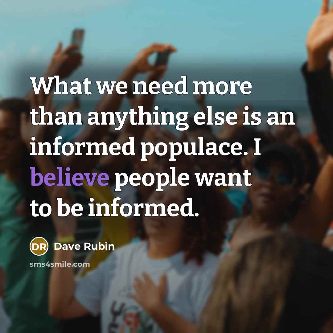 “What we need more than anything else is an informed…” quote by Dave Rubin