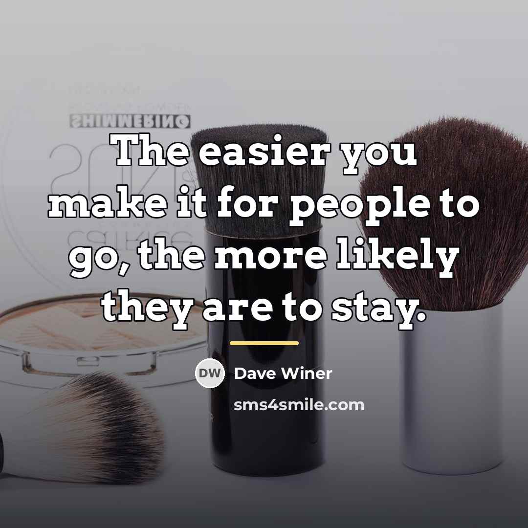 “The easier you make it for people to go, the…” quote by Dave Winer