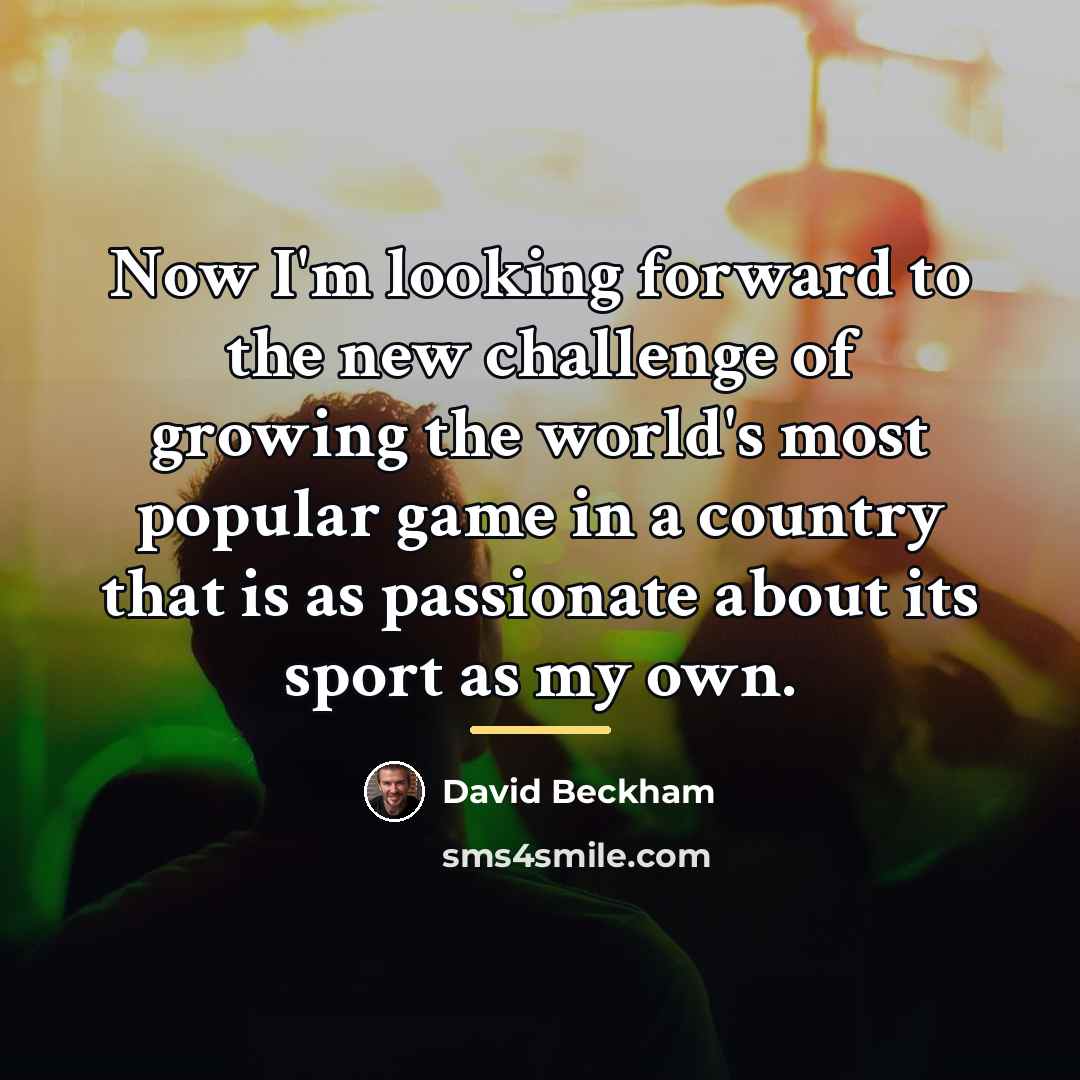 “Now I'm looking forward to the new challenge of growing…” quote by David Beckham