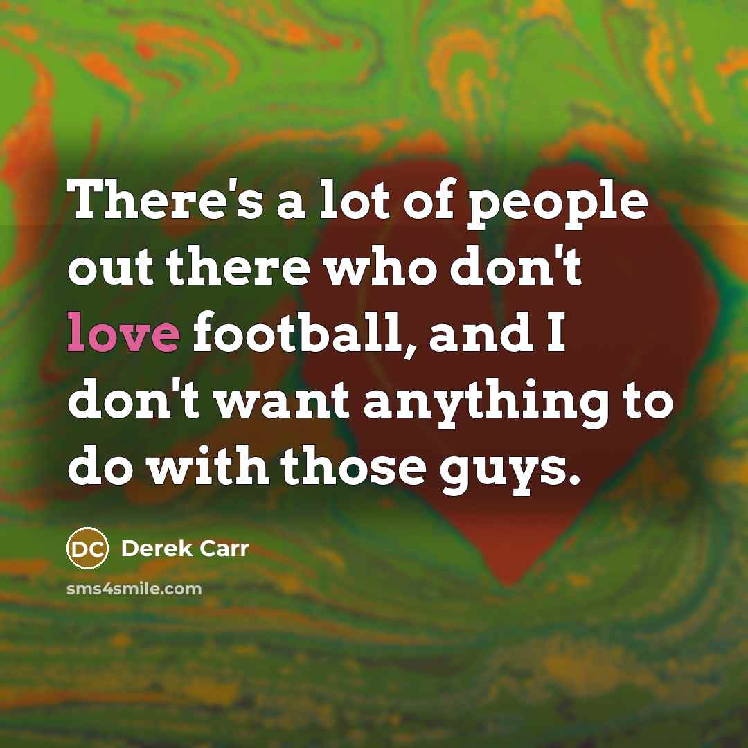 “There's a lot of people out there who don't love…” quote by Derek Carr