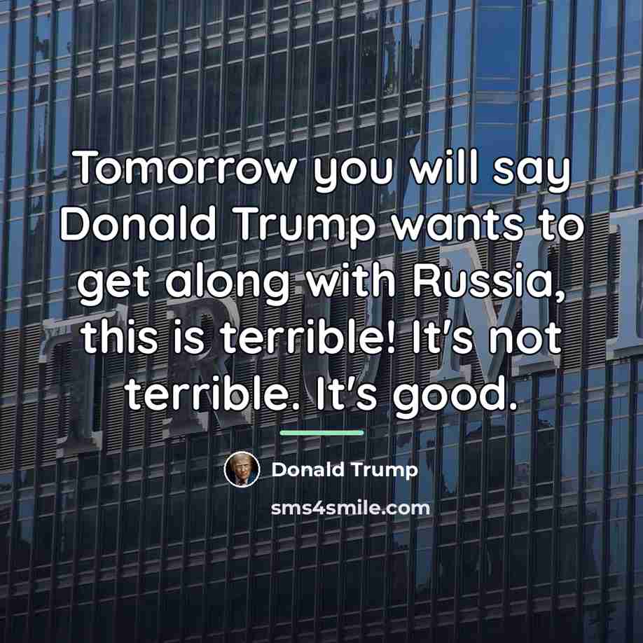 “Tomorrow you will say Donald Trump wants to get along…” quote by Donald Trump