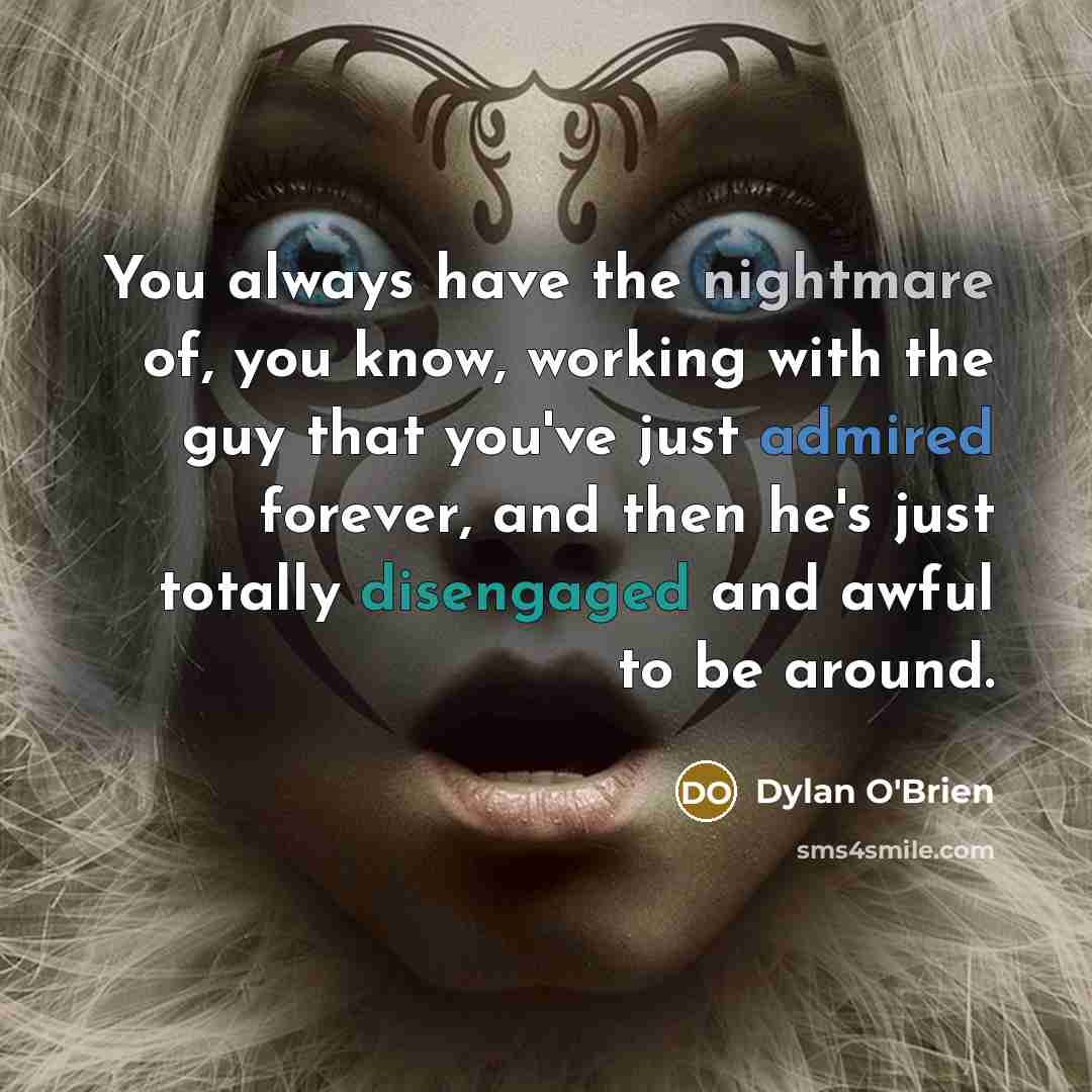 “You always have the nightmare of, you know, working with…” quote by Dylan O'Brien