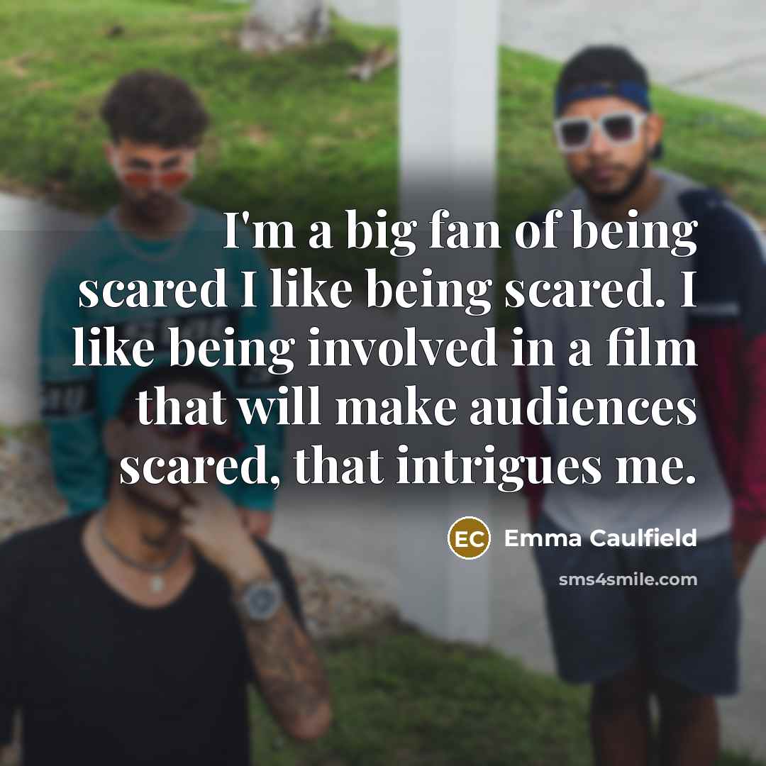 “I'm a big fan of being scared I like being…” quote by Emma Caulfield