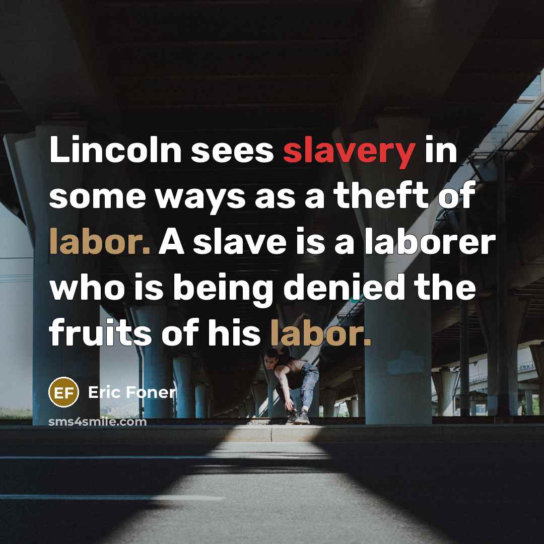 “Lincoln sees slavery in some ways as a theft of…” quote by Eric Foner
