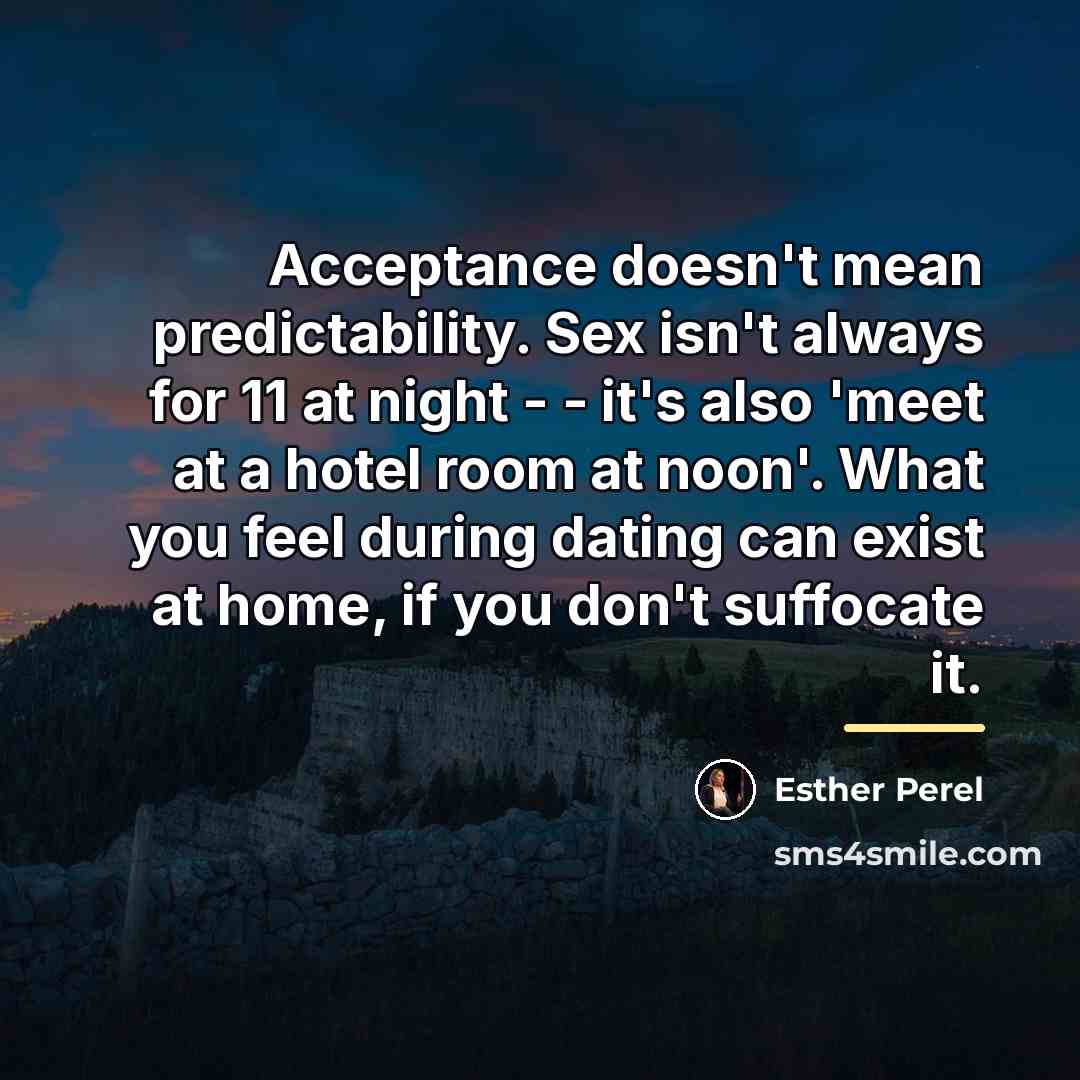 “Acceptance doesn't mean predictability. Sex isn't always for 11 at…” quote by Esther Perel