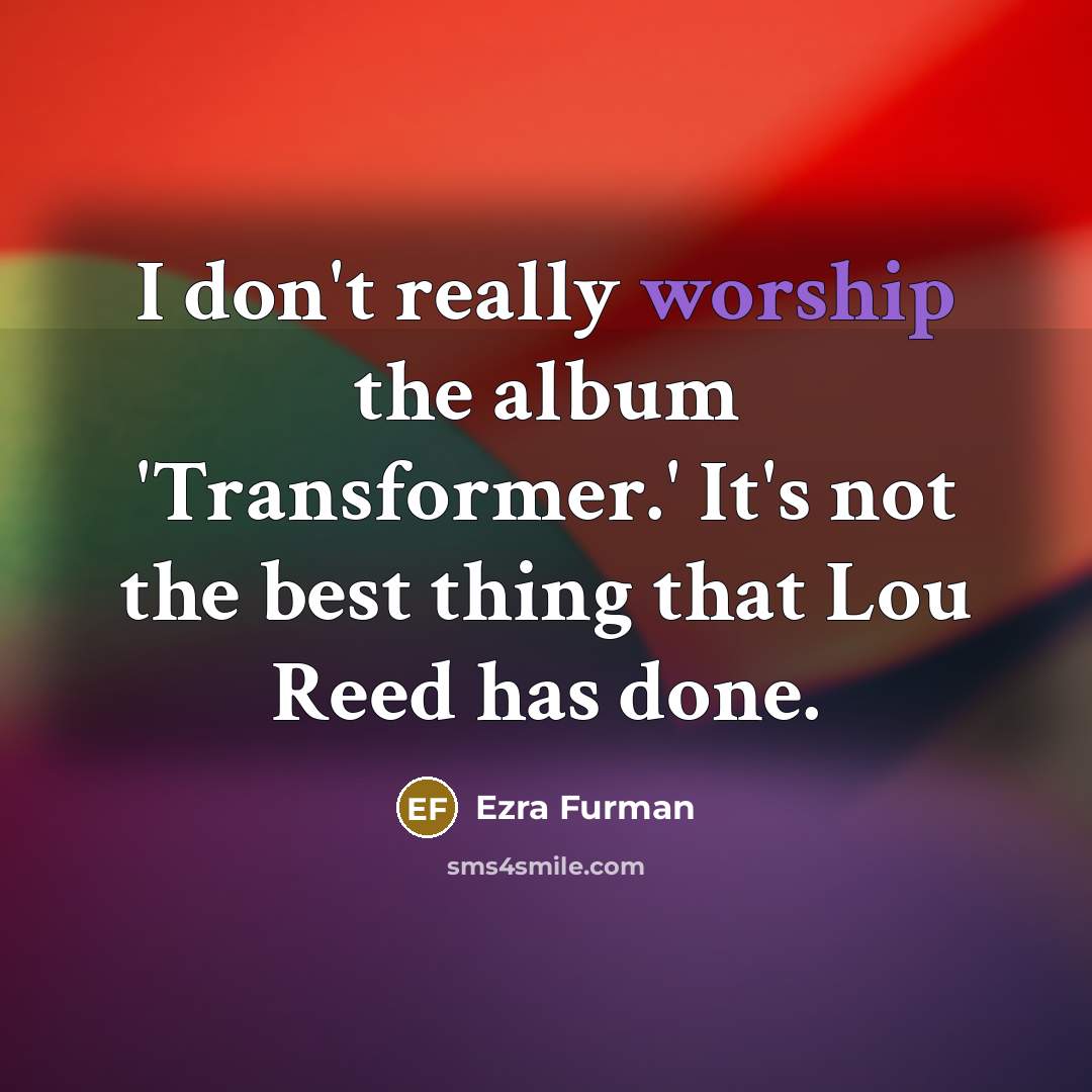 “I don't really worship the album 'Transformer.' It's not the…” quote by Ezra Furman