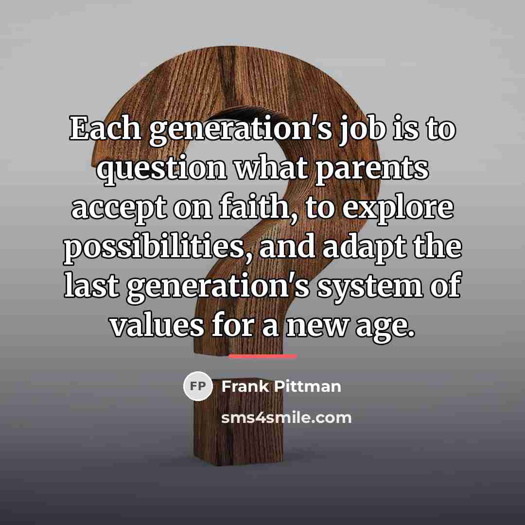 “Each generation's job is to question what parents accept on…” quote by Frank Pittman