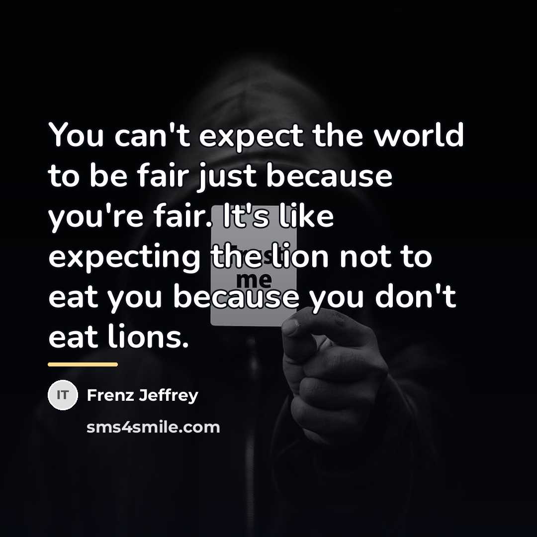 “You can't expect the world to be fair just because…” quote by Frenz Jeffrey