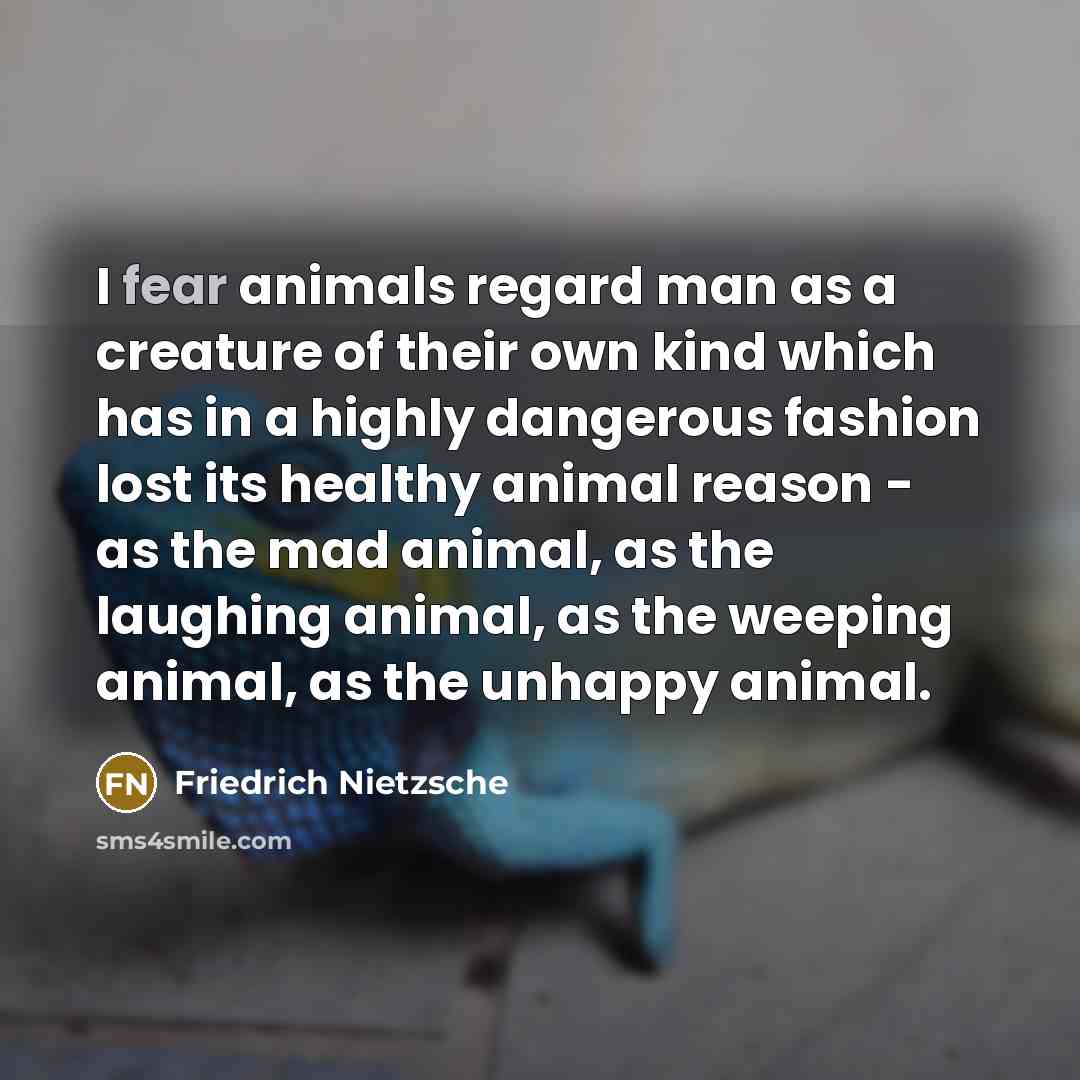 “I fear animals regard man as a creature of their…” quote by Friedrich Nietzsche